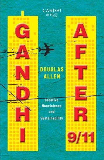 Gandhi After 9/11: Creative Nonviolence and Sustainability