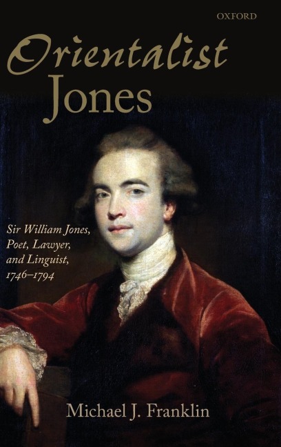 Orientalist Jones: Sir William Jones, Poet, Lawyer, and Linguist, 1746-1794