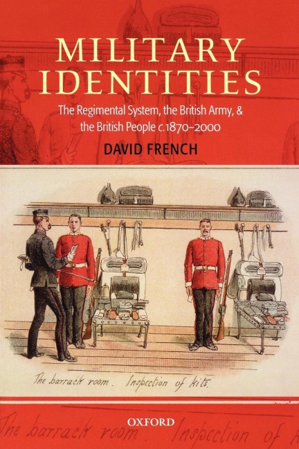 Military Identities: The Regimental System, the British Army, and the British People C.1870-2000