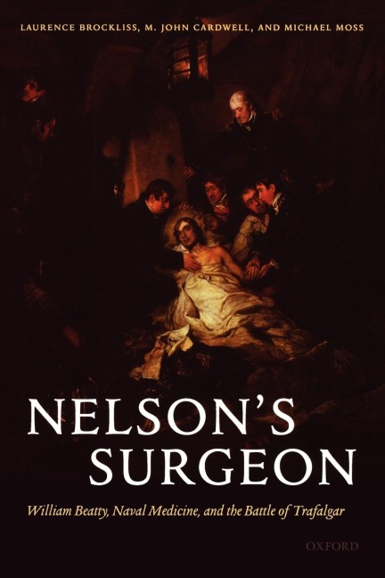 Nelsons Surgeon: William Beatty, Naval Medicine, and the Battle of Trafalgar