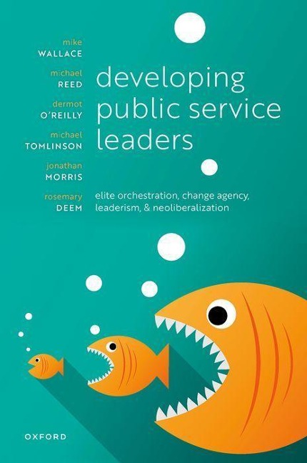 Developing Public Service Leaders: Elite Orchestration, Change Agency, Leaderism, and Neoliberalization