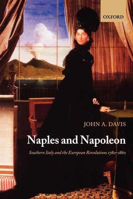 Naples and Napoleon: Southern Italy and the European Revolutions, 1780-1860