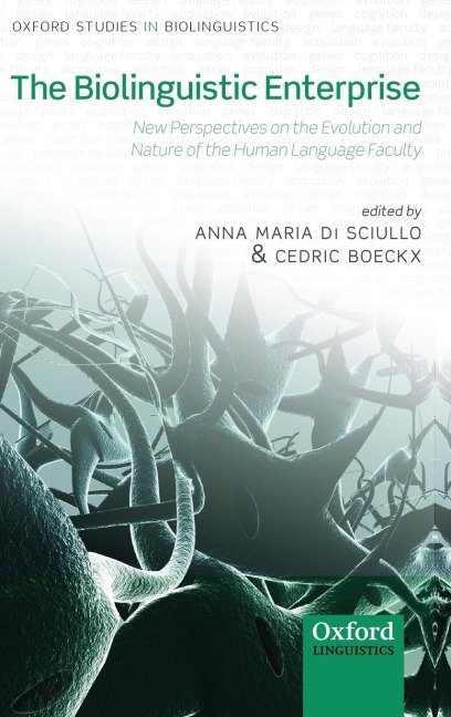 The Biolinguistic Enterprise: New Perspectives on the Evolution and Nature of the Human Language Faculty