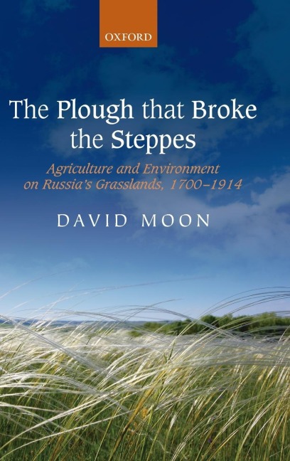 The Plough That Broke the Steppes: Agriculture and Environment on Russias Grasslands, 1700-1914