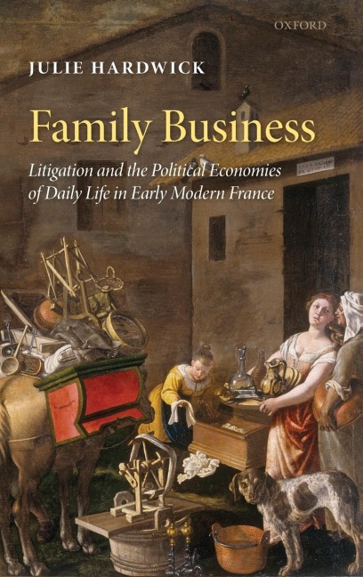 Family Business: Litigation and the Political Economies of Daily Life in Early Modern France