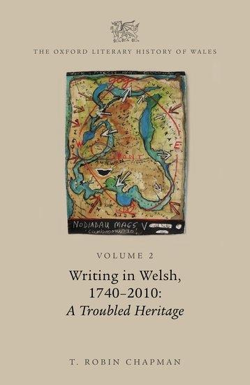 Oxford Literary History of Wales: Volume 2. Writing in Welsh, C. 1740-2010: A Troubled Heritage