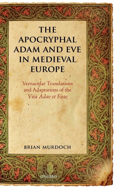 The Apocryphal Adam and Eve in Medieval Europe: Vernacular Translations and Adaptations of the Vita Adae Et Evae
