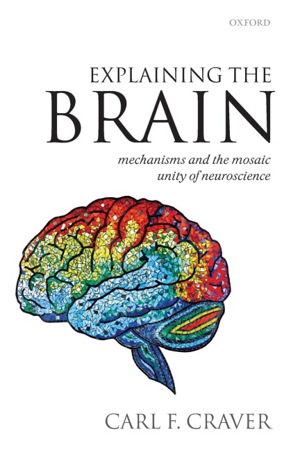 EXPLAINING THE BRAIN: MECHANISMS AND THE MOSAIC UNITY OF NEUROSCIENCE