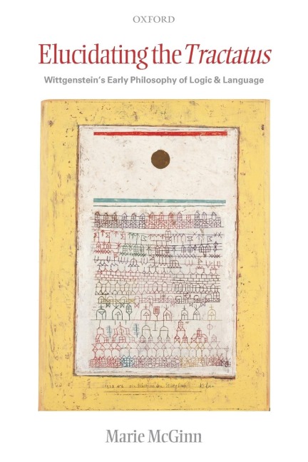 Elucidating the Tractatus: Wittgensteins Early Philosophy of Logic and Language
