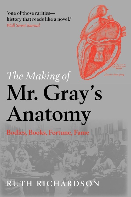 The Making of Mr. Grays Anatomy: Bodies, Books, Fortune, Fame