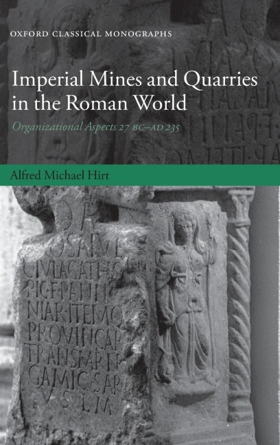 Imperial Mines and Quarries in the Roman World: Organizational Aspects 27 BC - AD 235