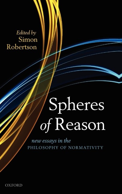 Spheres of Reason: New Essays in the Philosophy of Normativity