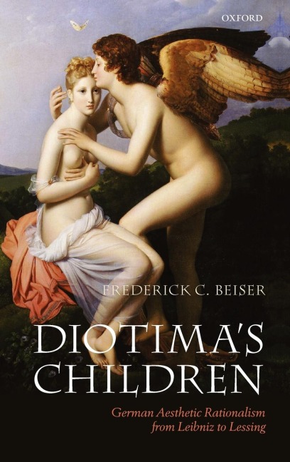 Diotimas Children: German Aesthetic Rationalism from Leibniz to Lessing