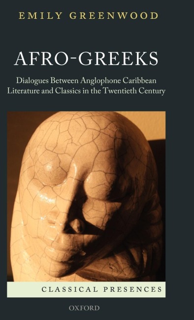Afro-Greeks: Dialogues Between Anglophone Caribbean Literature and Classics in the Twentieth Century