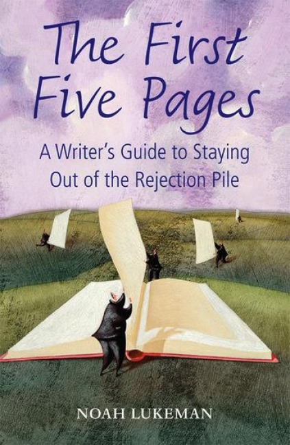 The First Five Pages: A Writers Guide to Staying Out of the Rejection Pile