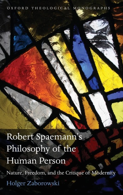Robert Spaemanns Philosophy of the Human Person: Nature, Freedom, and the Critique of Modernity