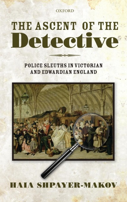 The Ascent of the Detective: Police Sleuths in Victorian and Edwardian England