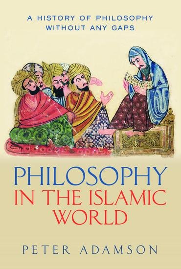 Philosophy in the Islamic World: A History of Philosophy Without Any Gaps, Volume 3