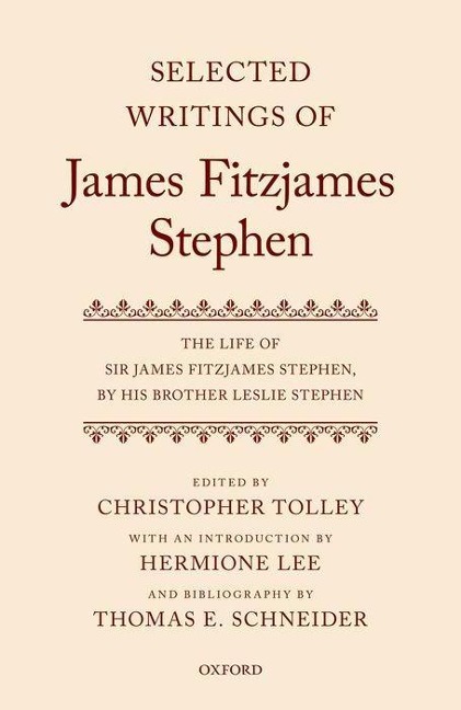 Selected Writings of James Fitzjames Stephen: The Life of Sir James Fitzjames Stephen, by His Brother Leslie Stephen