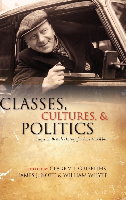 Classes, Cultures, and Politics: Essays on British History for Ross McKibbin