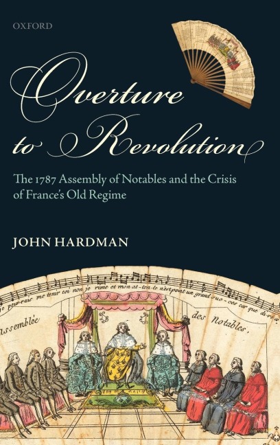 Overture to Revolution: The 1787 Assembly of Notables and the Crisis of Frances Old Regime