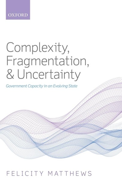 Complexity, Fragmentation, and Uncertainty: Government Capacity in an Evolving State