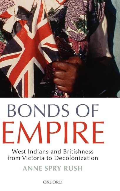 Bonds of Empire: West Indians and Britishness from Victoria to Decolonization