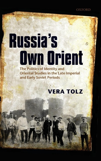 Russias Own Orient: The Politics of Identity and Oriental Studies in the Late Imperial and Early Soviet Periods