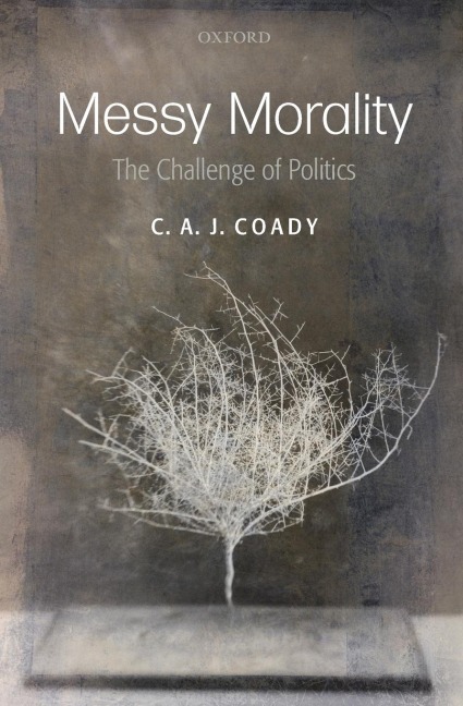 Messy Morality: The Challenge of Politics. C.A.J. Coady