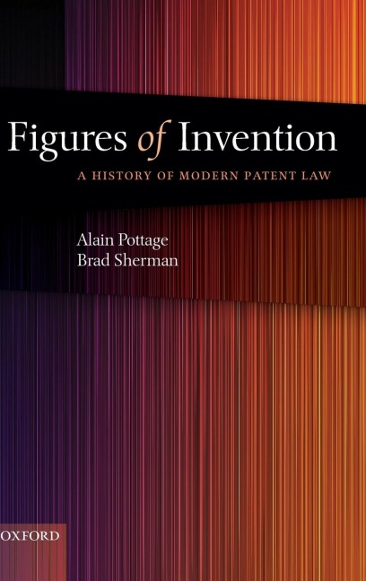 Figures of Invention: A History of Modern Patent Law a History of Modern Patent Law