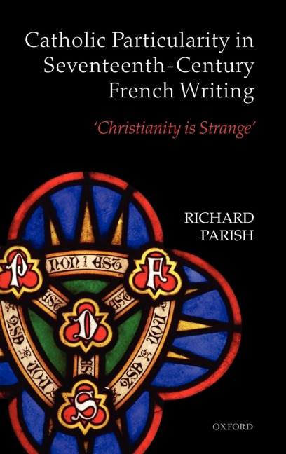 Catholic Particularity in Seventeenth-Century French Writing: Christianity Is Strange