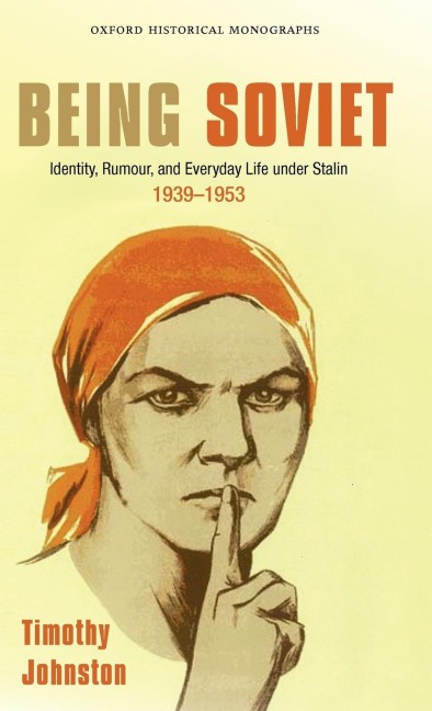 Being Soviet: Identity, Rumour, and Everyday Life Under Stalin, 1939-1953
