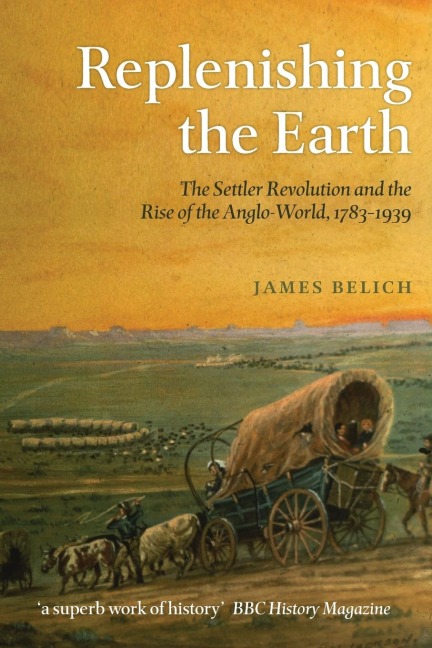 Replenishing the Earth: The Settler Revolution and the Rise of the Anglo-World, 1783-1939
