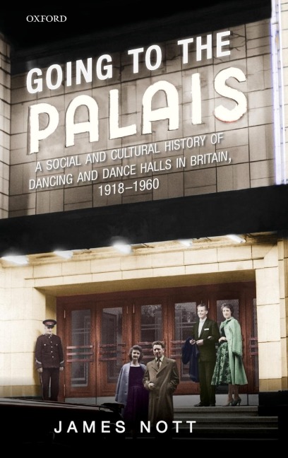 Going to the Palais: A Social and Cultural History of Dancing and Dance Halls in Britain, 1918-1960