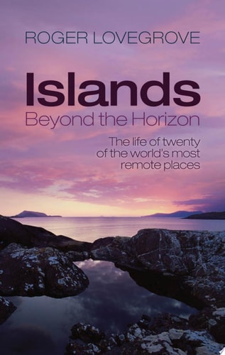 Islands Beyond the Horizon The Life of Twenty of the World's Most Remote Places