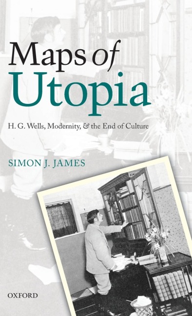 Maps of Utopia: H. G. Wells, Modernity, and the End of Culture