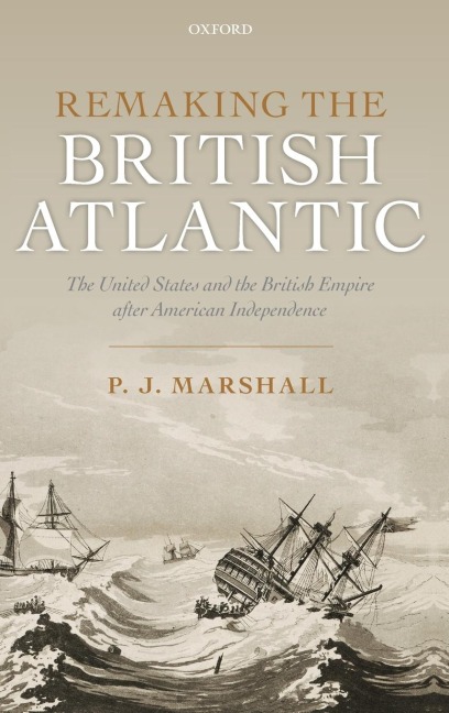 Remaking the British Atlantic: The United States and the British Empire After American Independence
