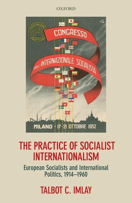 The Practice of Socialist Internationalism: European Socialists and International Politics, 1914-1960