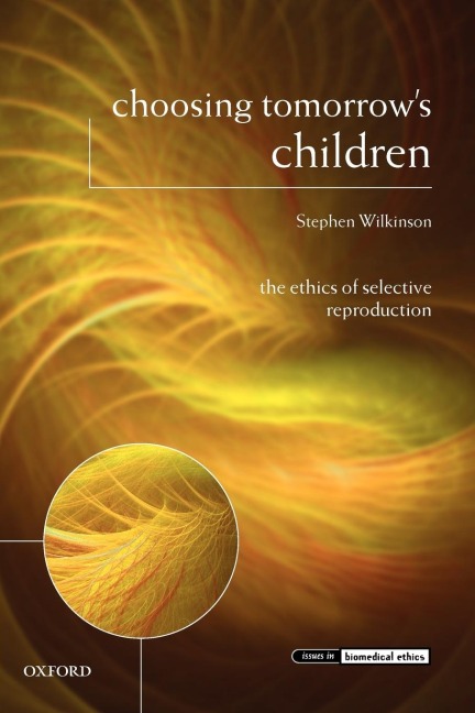 Choosing Tomorrows Children: The Ethics of Selective Reproduction
