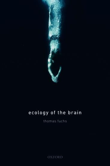 Ecology of the Brain: The Phenomenology and Biology of the Embodied Mind