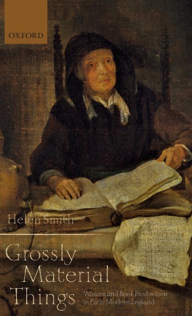 Grossly Material Things: Women and Book Production in Early Modern England