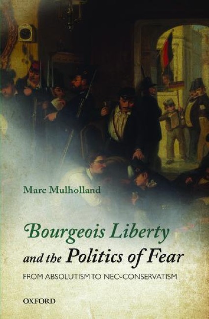 Bourgeois Liberty and the Politics of Fear: From Absolutism to Neo-Conservatism