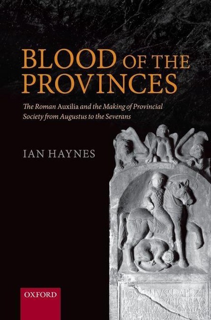 Blood of the Provinces: The Roman Auxila and the Making of Provincial Society from Augustus to the Severans