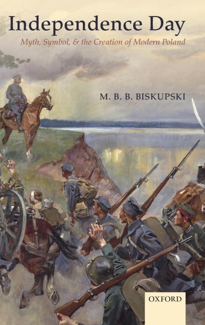 Independence Day: Myth, Symbol, and the Creation of Modern Poland