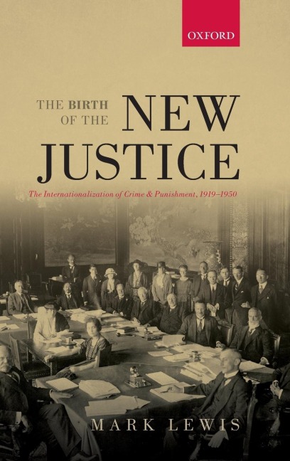 Birth of the New Justice: The Internationalization of Crime and Punishment, 1919-1950