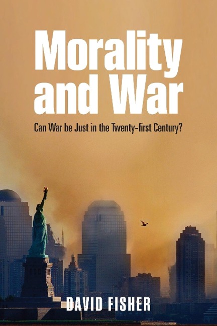 Morality and War: Can War Be Just in the Twenty-First Century?