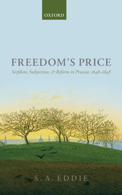 Freedoms Price: Serfdom, Subjection, and Reform in Prussia, 1648-1848