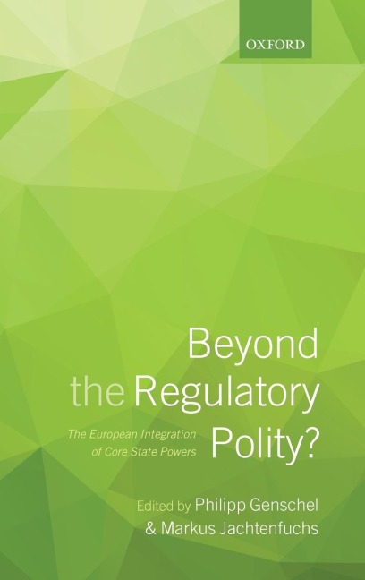 Beyond the Regulatory Polity?: The European Integration of Core State Powers
