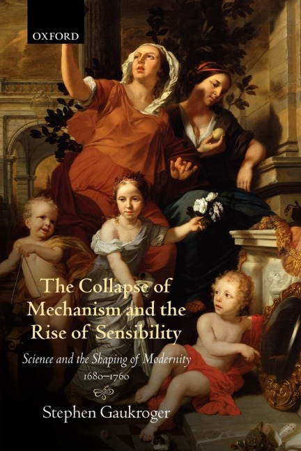 The Collapse of Mechanism and the Rise of Sensibility: Science and Shaping of the Modernity 1680-1760