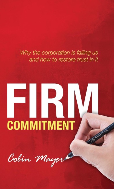 Firm Commitment: Why the Corporation Is Failing Us and How to Restore Trust in It